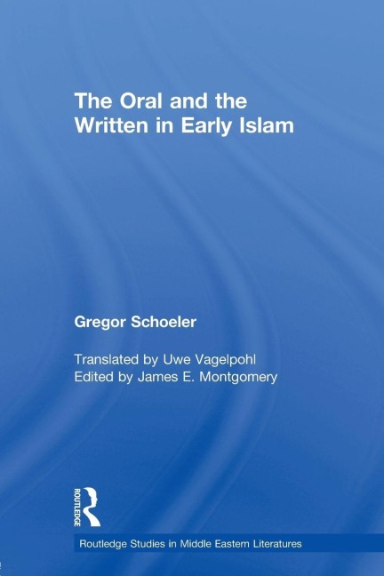 The Oral and the Written in Early Islam - Gregor Schoeler, Uwe Vagelpohl, James E. Montgomery