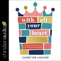With All Your Heart Lib/E: Living Joyfully Through Allegiance to King Jesus - Christine Hoover