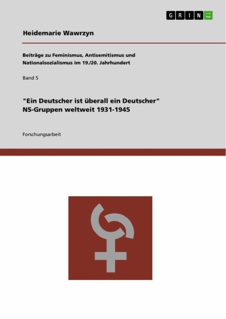 "Ein Deutscher ist überall ein Deutscher." NS-Gruppen weltweit 1931-1945 - Heidemarie Wawrzyn