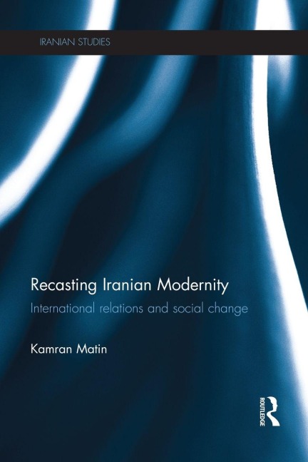 Recasting Iranian Modernity - Kamran Matin