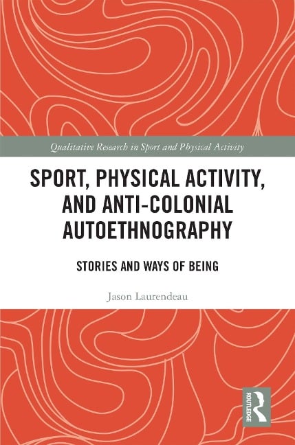Sport, Physical Activity, and Anti-Colonial Autoethnography - Jason Laurendeau