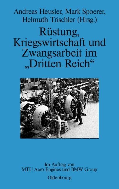 Rüstung, Kriegswirtschaft und Zwangsarbeit im "Dritten Reich" - 