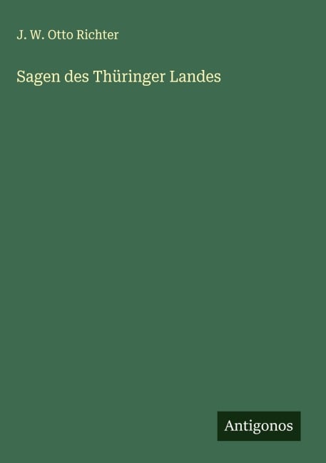 Sagen des Thüringer Landes - J. W. Otto Richter