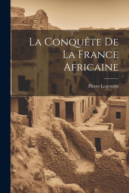 La Conquête De La France Africaine - Pierre Legendre