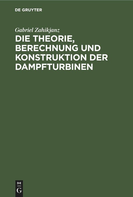 Die Theorie, Berechnung und Konstruktion der Dampfturbinen - Gabriel Zahikjanz