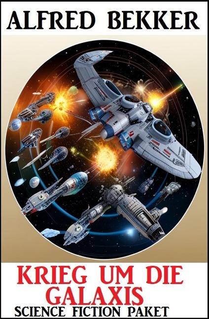 Krieg um die Galaxis: Science Fiction Paket - Alfred Bekker