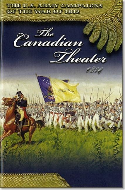 U.S. Army Campaigns of the War of 1812: The Canadian Theater 1814 - Richard V Barbuto
