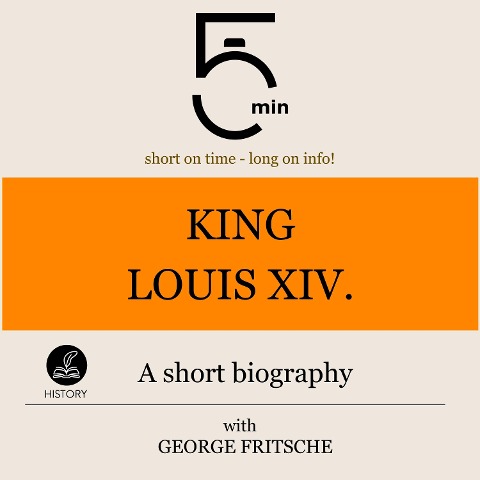King Louis XIV.: A short biography - George Fritsche, Minute Biographies, Minutes