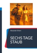 Cover-Bild zum Titel 'SECHS TAGE STAUB' von 'Alexander Erkert'