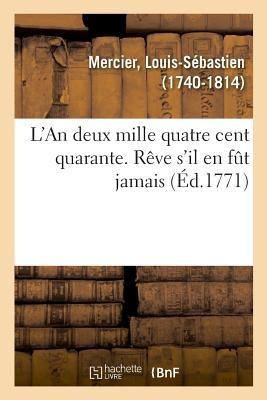 L'An Deux Mille Quatre Cent Quarante. Rêve s'Il En Fût Jamais - Mercier-L