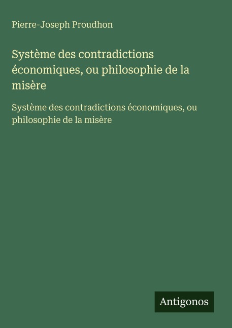 Système des contradictions économiques, ou philosophie de la misère - Pierre-Joseph Proudhon