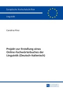 Cover-Bild zum Titel 'Projekt zur Erstellung eines Online-Fachwörterbuches der Linguistik (Deutsch-Italienisch)' von 'Carolina Flinz'