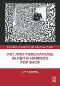 Cover-Bild zum Titel 'Art and Merchandise in Keith Haring's Pop Shop' von 'Amy Raffel'