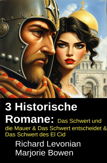 3 Historische Romane: Das Schwert und die Mauer & Das Schwert entscheidet & Das Schwert des El Cid - Richard Levonian, Marjorie Bowen
