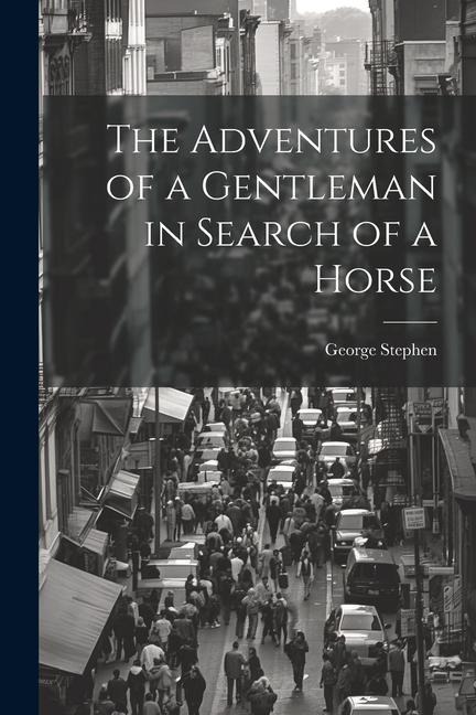 The Adventures of a Gentleman in Search of a Horse - George Stephen
