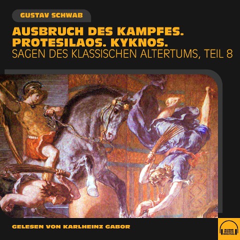Ausbruch des Kampfes. Protesilaos. Kyknos. (Sagen des klassischen Altertums - Teil 8) - Gustav Schwab