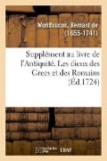 Supplément Au Livre de l'Antiquité Expliquée Et Représentée En Figures - Bernard De Montfaucon