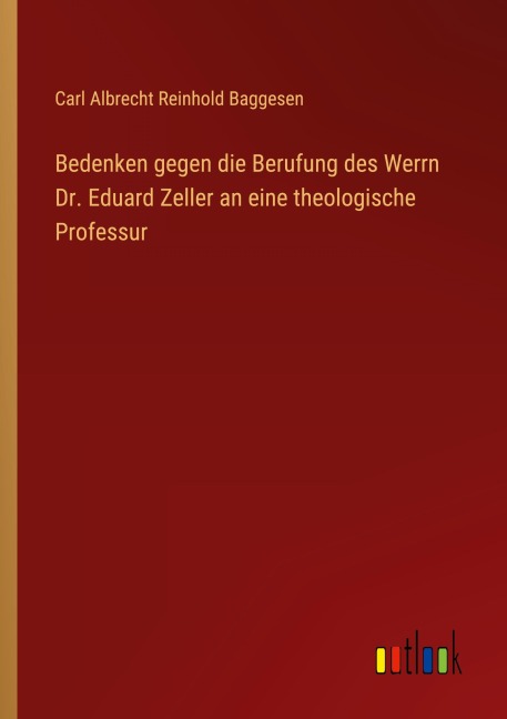 Bedenken gegen die Berufung des Werrn Dr. Eduard Zeller an eine theologische Professur - Carl Albrecht Reinhold Baggesen
