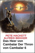 Cover-Bild zum Titel 'Das Heer von Cambalar Der Thron von Cambalar 6' von 'Alfred Bekker, Pete Hackett'