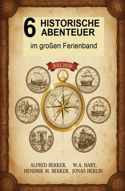 6 Historische Abenteuer im großen Ferienband Juli 2026 - Alfred Bekker, Jonas Herlin, Hendrik M. Bekker, W. A. Hary
