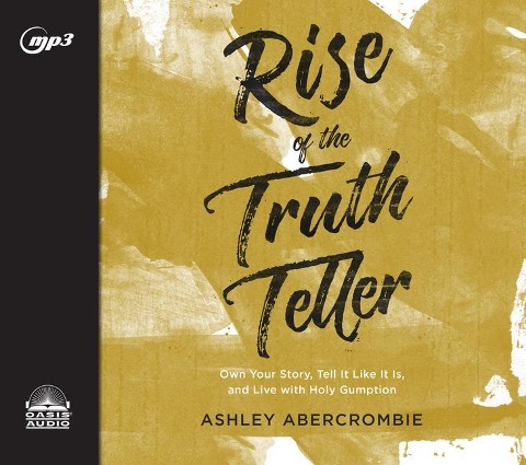 Rise of the Truth Teller: Own Your Story, Tell It Like It Is, and Live with Holy Gumption - Ashley Abercrombie