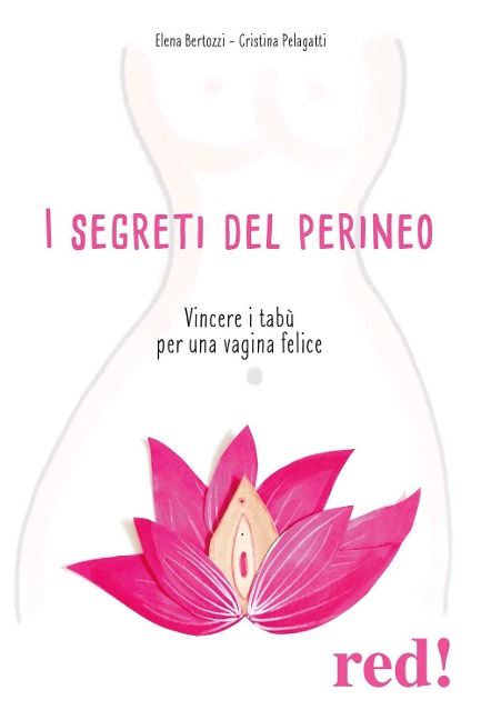 I segreti del perineo. Vincere i tabù per una vagina felice - Elena Bertozzi, Cristina Pelagatti