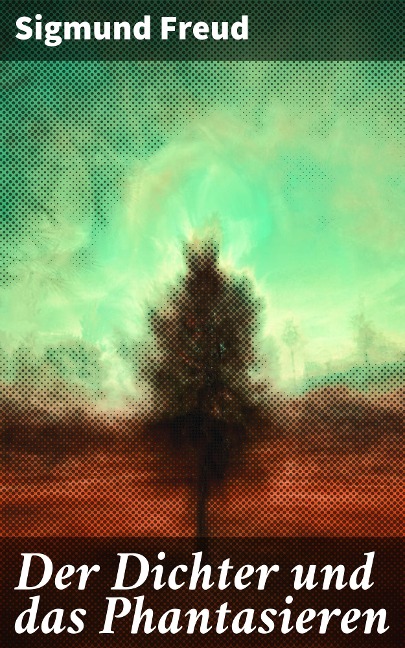 Der Dichter und das Phantasieren - Sigmund Freud