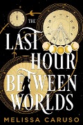 Cover-Bild zum Titel 'The Last Hour Between Worlds' von 'Melissa Caruso'
