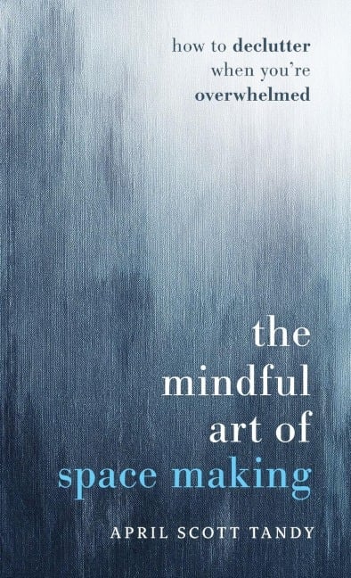 The Mindful Art of Space Making - April Scott Tandy