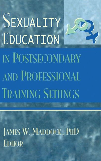 Sexuality Education in Postsecondary and Professional Training Settings - James Wm Maddock
