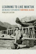 Cover-Bild zum Titel 'Learning to Like Muktuk: An Unlikely Explorer in Territorial Alaska' von 'Penelope S. Easton'