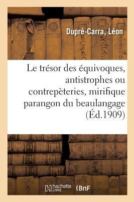 Le Trésor Des Équivoques, Antistrophes Ou Contrepèteries: Mirifique Parangon Du Beau Et Honnête Langage - Léon Dupré-Carra