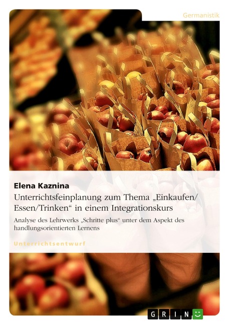 Unterrichtsfeinplanung zum Thema "Einkaufen/ Essen/Trinken" in einem Integrationskurs - Elena Kaznina