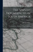Cover-Bild zum Titel 'The Spanish Dependencies in South America: An Introduction to the History of Their Civilisation; Volume 1' von 'Bernard Moses'