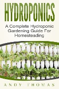 Cover-Bild zum Titel 'Hydroponics: A Complete Hydroponic Gardening Guide For Homesteading' von 'Andy Thomas'