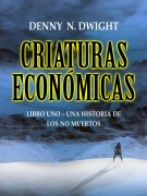 CRIATURAS ECONÓMICAS - Denny N. Dwight, Denny N. Dwight