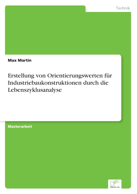 Erstellung von Orientierungswerten für Industriebaukonstruktionen durch die Lebenszyklusanalyse - Max Martin