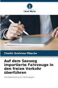 Cover-Bild zum Titel 'Auf dem Seeweg importierte Fahrzeuge in den freien Verkehr überführen' von 'Cheikh Ibrahima Mbacke'