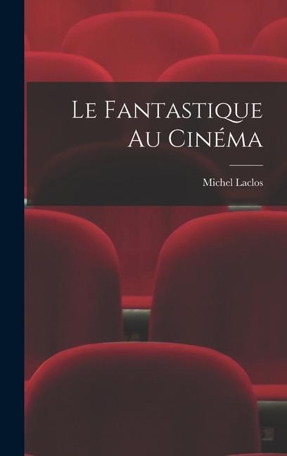 Le fantastique au cinéma - Michel Laclos
