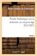 Cover-Bild zum Titel 'Étude Historique Sur La Statuaire Au Moyen-Âge Sculpteurs Champenois' von 'Chaubry De Troncenord'
