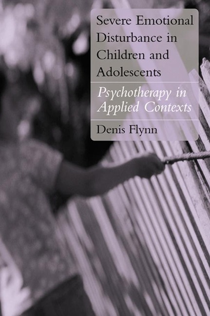 Severe Emotional Disturbance in Children and Adolescents - Denis Flynn