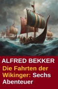 Cover-Bild zum Titel 'Die Fahrten der Wikinger: Sechs Abenteuer' von 'Alfred Bekker'