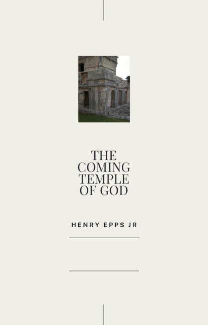 The Coming Temple of God - Henry Epps