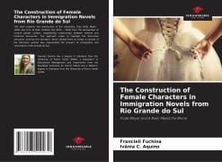 The Construction of Female Characters in Immigration Novels from Rio Grande do Sul - Francieli Fuchina, Ivânia C Aquino