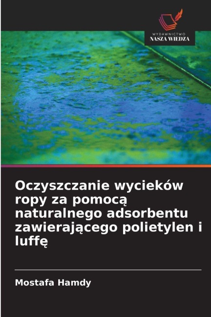 Oczyszczanie wycieków ropy za pomoc¿ naturalnego adsorbentu zawieraj¿cego polietylen i luff¿ - Mostafa Hamdy