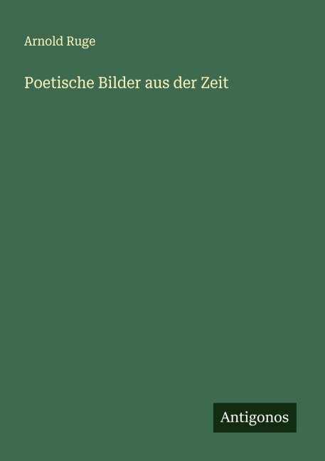 Poetische Bilder aus der Zeit - Arnold Ruge