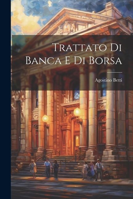 Trattato di Banca e di Borsa - Betti Agostino