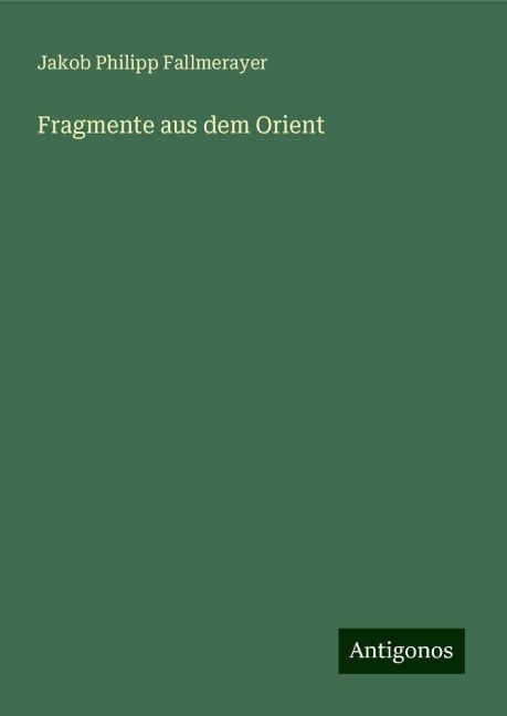 Fragmente aus dem Orient - Jakob Philipp Fallmerayer