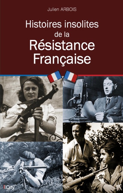 Histoires insolites de la Résistance Française - Julien Arbois