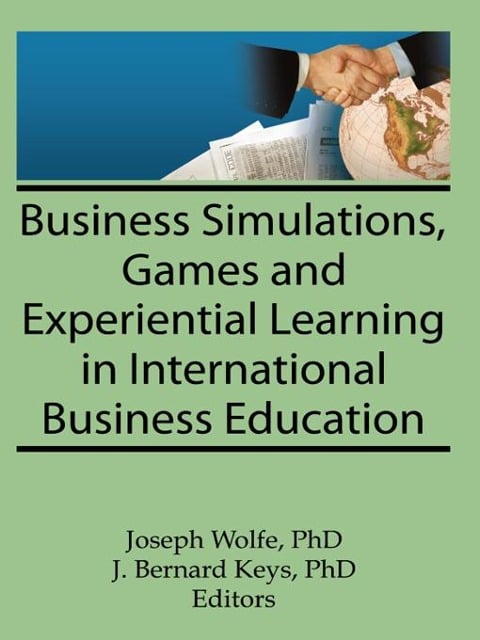 Business Simulations, Games, and Experiential Learning in International Business Education - Erdener Kaynak, J Bernard Keys, Joseph Wolfe